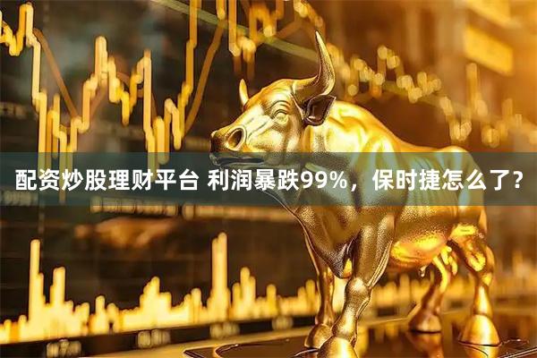 配资炒股理财平台 利润暴跌99%，保时捷怎么了？